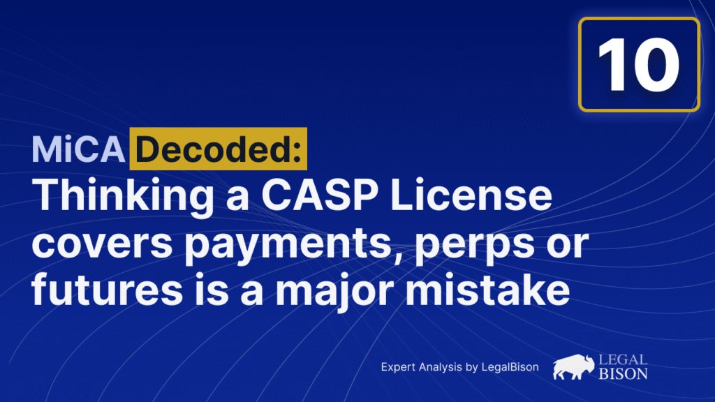 MiCA Decoded: Thinking a CASP License Covers Payments, Perps or Futures is a Major Mistake